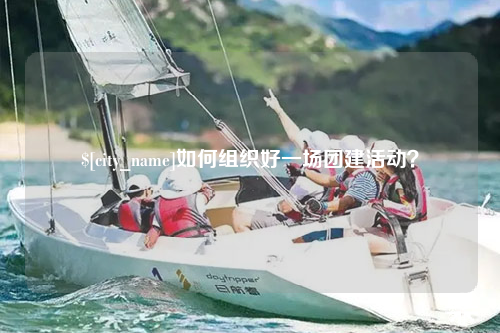 石家庄如何组织好一场团建活动？