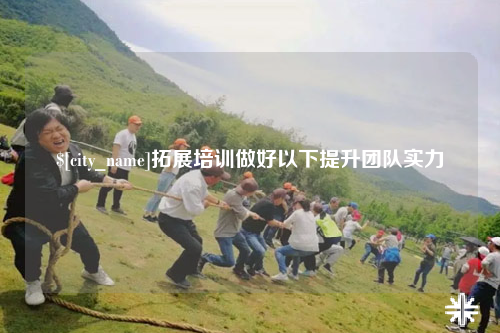 石家庄拓展培训做好以下提升团队实力